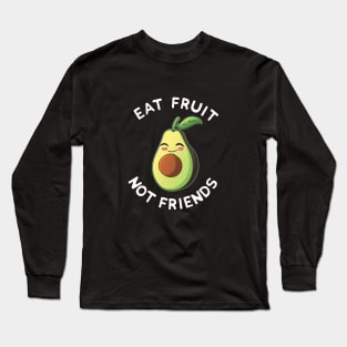 Eat Fruit Not Friends | Vegan Avocado Vegetarian Plant Based Animal Welfare Long Sleeve T-Shirt